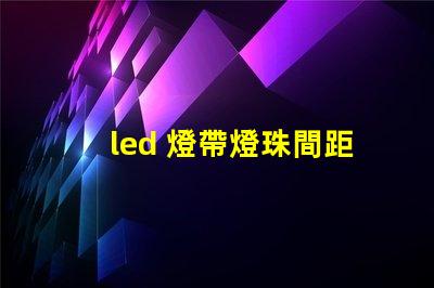 led 燈帶燈珠間距